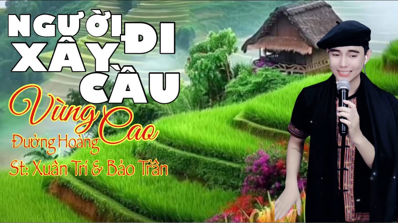 NGƯỜI ĐI XÂY CẦU VÙNG CAO || ĐƯỜNG HOÀNG - COVER || ST : XUÂN TRÍ & BẢO TRẦN