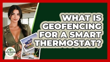 What Is Geofencing For A Smart Thermostat? - Eco Home Blueprint