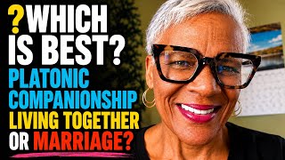 After 60, Which is Better? Platonic Companionship, Living together or Marriage?