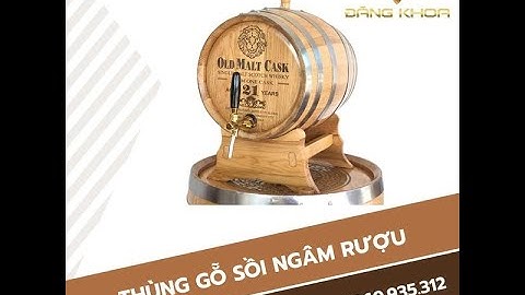 Thùng Gỗ Sồi Ngâm Rượu - Thùng rượu gỗ sồi - thùng gỗ sồi đựng rượu uy tín Đăng Khoa