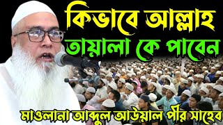 কিভাবে আল্লাহর মহব্বত পাবেন | Sheikh Maulana Abdul Awal Sahib new bangla waz | মাওলানা আব্দুল আউয়াল