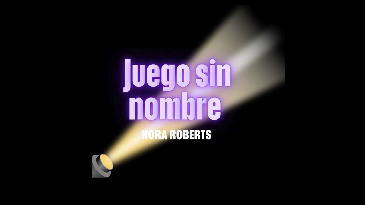 Juego sin nombre. de Nora Roberts. Narración Romántica .