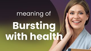 Bursting with Health: Unpacking the Meaning