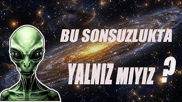 Bu Sonsuzlukta YALNIZ mıyız ?