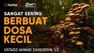 Sangat Sering Berbuat Dosa Kecil - Ustadz Ahmad Zainuddin, Lc. - 5 Menit yang Menginspirasi