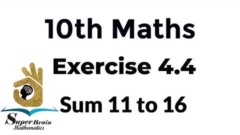 10th maths exercise 4.4 sum 11 to 16 | Class 10 Maths Exercise 4.4 | Super Brain Mathematics