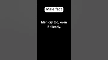 Men cry too, even if silently. [MOTIVATIONAL]