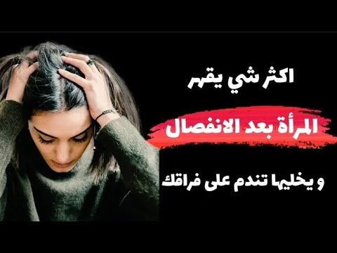 أكثر شيء يقهر المرأة بعد الإنفصال ويخليها تندم على فراقك وتتمنى العودة إليك