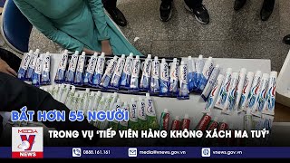 Bắt hơn 55 người trong vụ 'tiếp viên hàng không xách ma tuý' - VNEWS