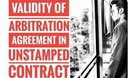 Validity of Arbitration Agreement in unstamped contract.