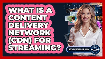 What Is A Content Delivery Network (CDN) For Streaming? - NextGen Viewing and Audio