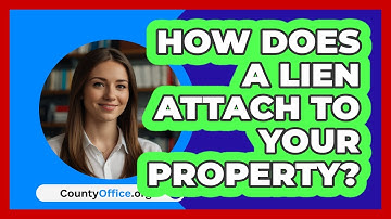 How Does A Lien Attach To Your Property? - CountyOffice.org
