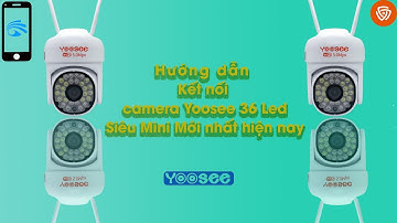 Hướng dẫn kết nối Camera Yoosee 36 Led Siêu Mini mới nhất | Camera Ngọc Diệp |