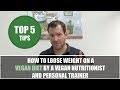 Top 5 Tips on How to Lose Weight on a Vegan Diet by a Vegan Nutritionist and Personal Trainer