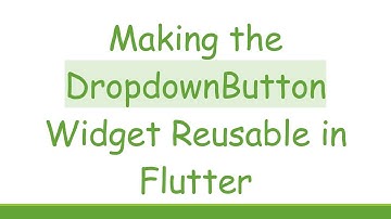Making the DropdownButton Widget Reusable in Flutter