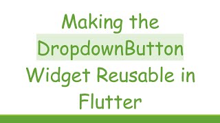 Making The Dropdownbutton Widget Reusable In Flutter