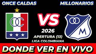 ONCE CALDAS VS MILLONARIOS DÓNDE VER EN VIVO FECHA HORA HORARIO CUANDO JUEGAN EN VARIOS PAÍSES
