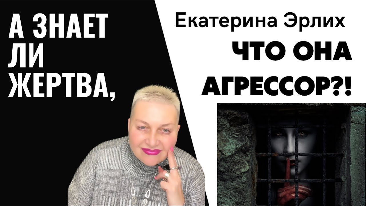 А ЗНАЕТ ЛИ ЖЕРТВА, ЧТО ОНА АГРЕССОР?! Психолог Екатерина Эрлих.
