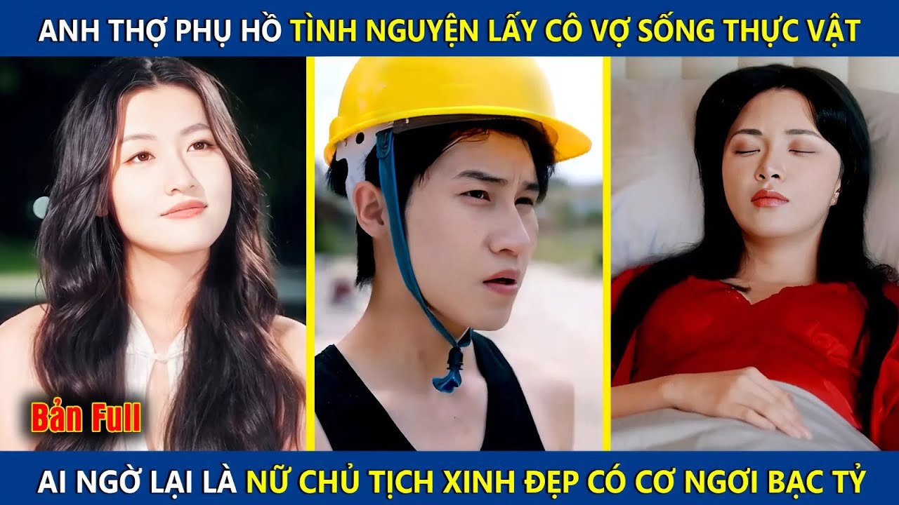 Anh Thợ Phụ Hồ Cưới Cô Gái Sống Thực Vật Làm Vợ, Ai Ngờ Lại Là Nữ Chủ Tịch Xinh Đẹp Và Cái Kết