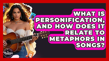 What Is Personification, And How Does It Relate To Metaphors In Songs? - The Musician Encyclopedia