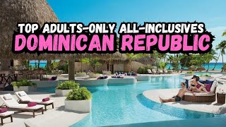 Top 10 Best Adults Only All-Inclusive Resorts in the Dominican Republic