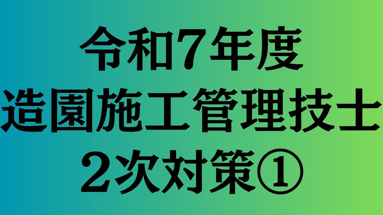 令和7年度　造園施工管理技士　2次対策①