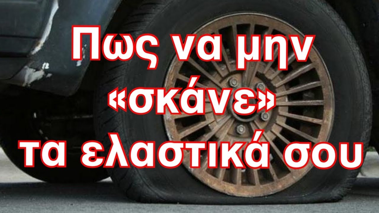 Πως να μην σκάνε τα ελαστικά σου