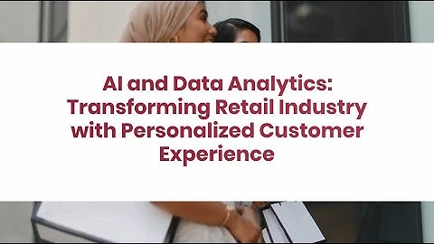 AI and Data Analytics: Transforming Retail Industry with Personalized Customer Experience