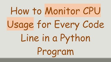 How to Monitor CPU Usage for Every Code Line in a Python Program