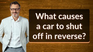What causes a car to shut off in reverse?