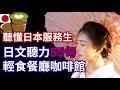 55句聽懂日本服務生：輕食餐廳、咖啡館日文聽力~甜點、咖啡、早午餐 “已經找到座位了嗎”、”是的，拜托了”、”還 要點 其它的嗎”、”毯子請自由使用”