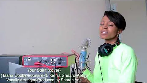 Your Spirit -Tasha Cobbs-Leonard ft. Kierra Sheard cover (vocally produced/arranged by Sharon Ann)