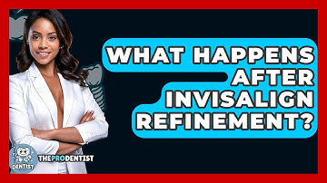 What Happens After Invisalign Refinement? - The Pro Dentist