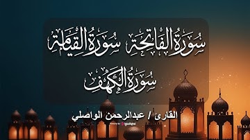 تلاوة تريح القلب للقارئ عبدالرحمن الواصلي .. سورة الفاتحة والقيامة والكهف