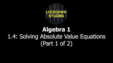 Solving Absolute Value Equations (Algebra 1, Section 1.4, Part 1)