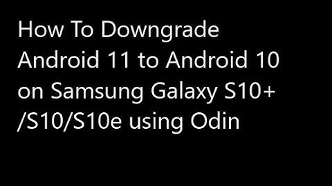 How to Downgrade From Android 11 to 10 on Samsung Galaxy S10/ S10 Plus using Odin