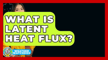 What Is Latent Heat Flux? - Weather Watchdog