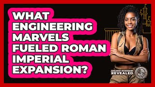 What Engineering Marvels Fueled Roman Imperial Expansion? - Ancient Wonders Revealed