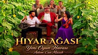 HIYAR AĞASI - Yeni Oyun Havası / Adem Can Müzik 
