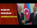 Başkan Erdoğan Azerbaycan’da
