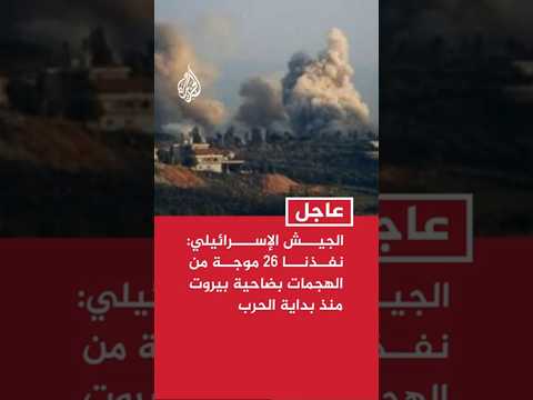 الجيش الإسرائيلي: نفذنا 26 موجة من الهجمات بضاحية بيروت منذ بداية الحرب