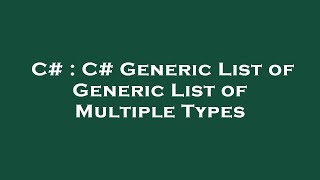 C# : C# Generic List of Generic List of Multiple Types