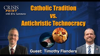 Catholic Tradition vs. Antichristic Technocracy (Guest: Timothy Flanders)