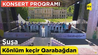 Şuşa - Könlüm keçir Qarabağdan - Konsert proqramı