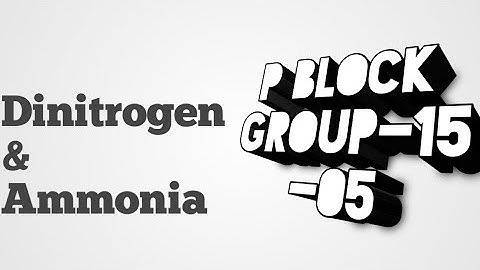 P Block Group 15 elements - Dinitrogen Preparation  , Uses, Properties -Ammonia - Preparation , Prop