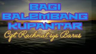BAGI BALEMBANG KUPANTAR. Cipt. Rachmatsys Barus.
