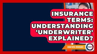 Insurance Terms: Understanding 'Underwriter' Explained? - Asian Wise Insurance