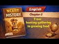 NCERT History , Class 6 , Chapter 2 , From Hunting Gathering to Growing Food , Full Explanation  