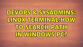 DevOps & SysAdmins: linux terminal:how to search path in windows pc? (2 Solutions!!)