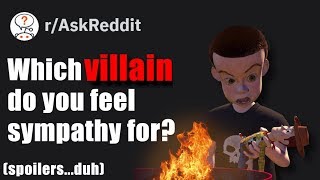 Which villain do you feel sympathy for? (reddit askreddit)